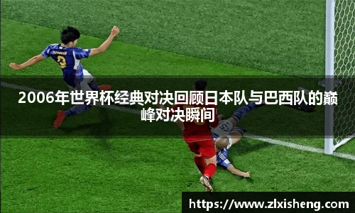 2006年世界杯经典对决回顾日本队与巴西队的巅峰对决瞬间