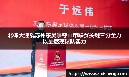 北体大迎战苏州东吴争夺中甲联赛关键三分全力以赴展现球队实力